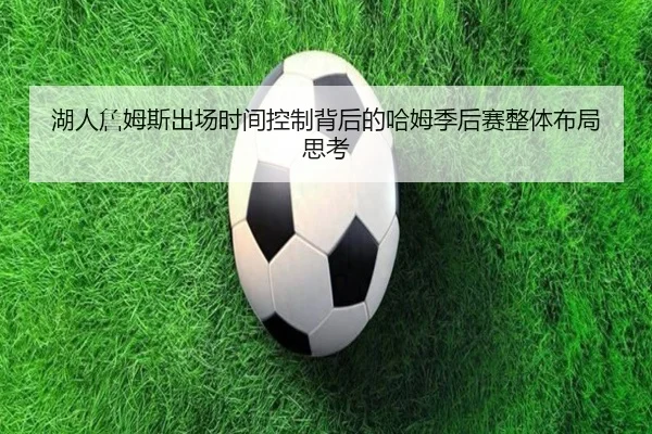 湖人詹姆斯出场时间控制背后的哈姆季后赛整体布局思考