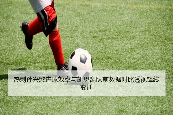 热刺孙兴慜进球效率与凯恩离队前数据对比透视锋线变迁